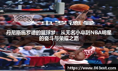 丹尼斯施罗德的篮球梦：从无名小卒到NBA明星的奋斗与荣耀之路