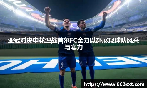 亚冠对决申花迎战首尔FC全力以赴展现球队风采与实力