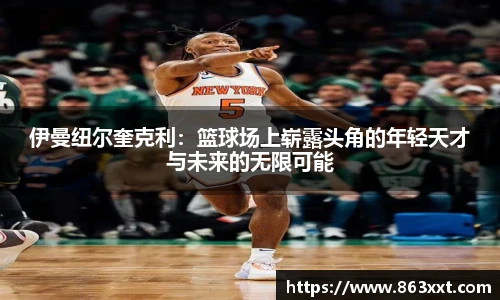 伊曼纽尔奎克利：篮球场上崭露头角的年轻天才与未来的无限可能