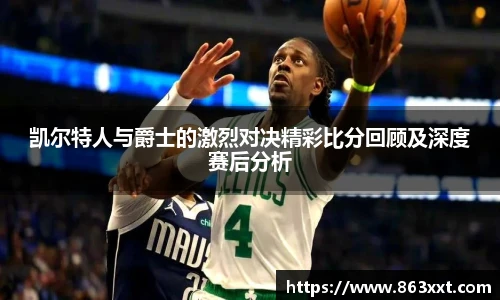 凯尔特人与爵士的激烈对决精彩比分回顾及深度赛后分析