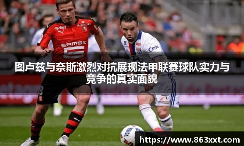 图卢兹与奈斯激烈对抗展现法甲联赛球队实力与竞争的真实面貌